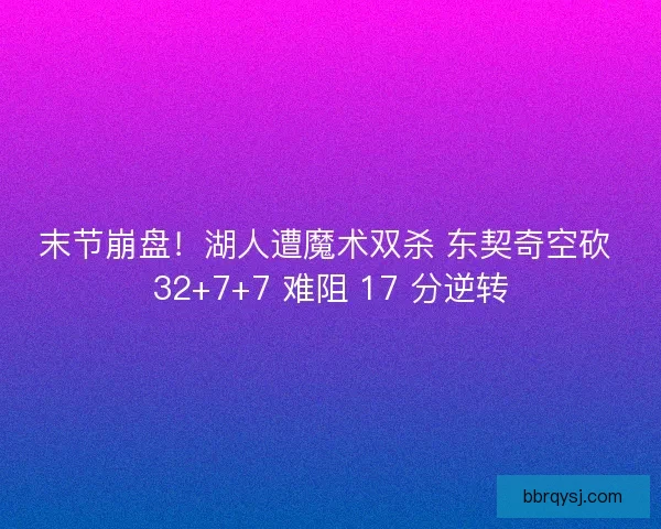 末节崩盘！湖人遭魔术双杀 东契奇空砍 32+7+7 难阻 17 分逆转